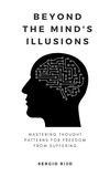  SERGIO RIJO - Beyond the Mind's Illusions: Mastering Thought Patterns for Freedom from Suffering.