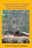  Roberto Miguel Rodriguez - Operation Zarb-e-Arb: The Pakistani Military Battle Against Militant Groups in North Waziristan.