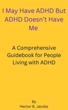  Hector B. Jacobs - I May Have ADHD But ADHD Doesn't Have Me.