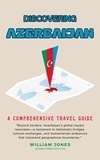  William Jones - Discovering Azerbaijan: A Comprehensive Travel Guide.
