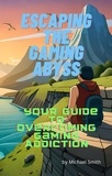  Michael Smith - Escaping the Gaming Abyss: Your Guide to Overcoming Gaming Addiction.