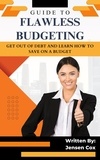  Jensen Cox - Guide to Flawless Budgeting: Get Out of Debt and Learn How to Save on a Budget.