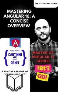  Pedro Martins - Mastering Angular 16: A Concise Overview - Master of Angular 16 Series, #1.
