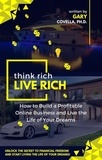  Gary Covella, Ph.D. - Think Rich Live Rich: How to Build a Profitable Online Business and Live the Life of Your Dreams.