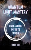  SERGIO RIJO - Quantum Light Mastery: Unleashing Infinite Power.