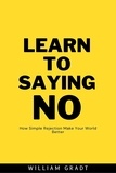  William Gradt - Learn to Saying NO: How Simple Rejection Makes Your World Better.