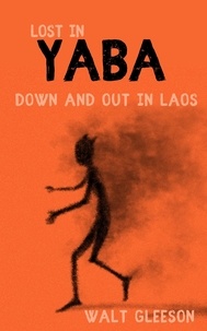  Walt Gleeson - Lost in Yaba: Down and Out in Laos.