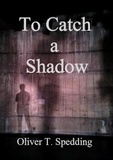  Oliver T. Spedding - To Catch a Shadow.