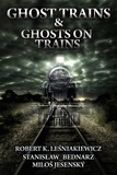  Robert K. Lesniakiewicz et  Milos Jesensky - Ghost Trains &amp; Ghosts on Trains.