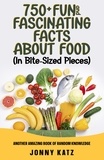  Jonny Katz - 750+ Fun and Fascinating Facts About Food - A Fun Facts Book.