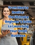 People with Books - From Idea to Reality: The Ultimate Beginner's Guide to Launching Your Small Business.