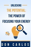  Don Carlos - Unlocking the Potential: The Power of Focusing Your Energy.