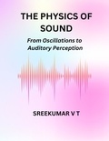  SREEKUMAR V T - The Physics of Sound: From Oscillations to Auditory Perception.