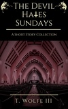  T. Wolfe III - The Devil Hates Sundays - A Short Story Collection.