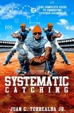  Juan C. Torrealba Jr. - Systematic Catching: The Complete Guide To Embodying Catcher Awareness - Systematic Training, #1.