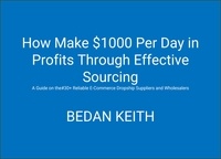  Bedan Keith - How Make  $1000 Per Day in Profits Through Effective  Sourcing.