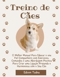  Edison Tadeu - Treino de cães: O Melhor Manual Para Educar o seu Fiel Companheiro com Exercícios, Comandos e uma Abordagem Positiva Para Criar uma Ligação Profunda e Harmoniosa com o Seu Cão.