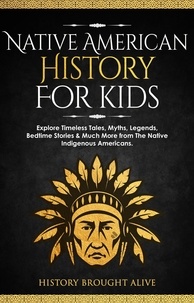  History Brought Alive - Native American History for Kids: Explore Timeless Tales, Myths, Legends, Bedtime Stories &amp; Much More from The Native Indigenous Americans.