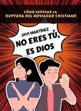  Javi Martínez - No eres tú, es Dios: Cómo superar la ruptura amorosa del noviazgo cristiano y el yugo desigual.