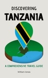  William Jones - Discovering Tanzania: A Comprehensive Travel Guide.