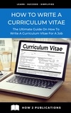  Pete Harris - How To Write A Curriculum Vitae: The Ultimate Guide On How To Write A Curriculum Vitae For A Job.