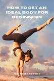  Alexander Newman - How to Get an Ideal Body for Beginners.