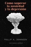  Phillip A. Johansen - Cómo superar la Ansiedad y la Depresión.
