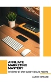  Jaison Howard - Affiliate Marketing Mastery - Your Step-by-Step Guide to Online Profits.