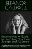  Eleanor Caldwell - EmpowerHer: A Guide to Unleashing Your Inner Strength and Fulfillment.