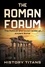  History Titans - The Roman Forum: The Political and Social Center of Ancient Rome.