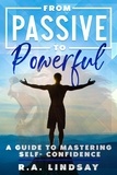  R.A. Lindsay - From Passive to Powerful: A Guide to Mastering Self-Confidence.