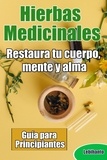 Lebihanto - Hierbas Medicinales, Guía para Principiantes, Restaura tu cuerpo, mente y alma - Natural.