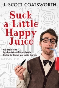  J. Scott Coatsworth - Suck a Little Happy Juice.