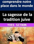  YVES SITBON - La sagesse de la tradition juive pour comprendre notre place dans le monde.