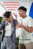  C. P. Kumar - Beyond Betrayal: Understanding and Healing from Infidelity.