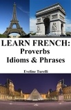  Eveline Turelli - Learn French: Proverbs - Idioms &amp; Phrases.