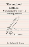  Richard D. Krause - The Author's Manual: Navigating the How-To Writing Process.