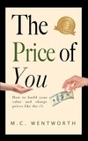  M.C. Wentworth - The Price of You: How to Build Your Value and Charge Prices Like the Top 1%.