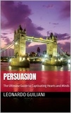  Leonardo Guiliani - Persuasion The Ultimate Guide to Captivating Hearts and Minds.