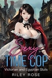  Riley Rose - Sexy Time Cop: Victorian and Egyptian Sluts - Sexy Time Cop Series, #2.