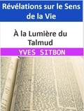  YVES SITBON - À la Lumière du Talmud : Révélations sur le Sens de la Vie.