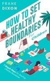  Frank Dixon - How To Set Healthy Boundaries For Children: 7 Simple Steps For Teaching Children Boundaries - The Master Parenting Series, #6.