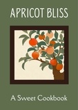  Coledown Kitchen - Apricot Bliss: A Sweet Cookbook.