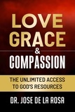  José De La Rosa - Love Grace &amp; Compassion The Unlimited Access tto God's Resources.