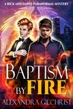  Alexandra Gilchrist - Baptism by Fire - A Rick and Dante Paranormal Mystery, #1.
