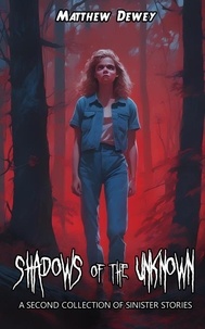  Matthew Dewey - Shadows of the Unknown: A Second Collection of Sinister Stories - Shadows, #1.