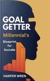  Harper Wren - Goal Getter: A Millennial's Blueprint for Success.
