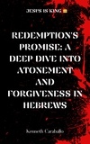  Kenneth Caraballo - Redemption's Promise: Exploring Atonement and Forgiveness in Hebrews.