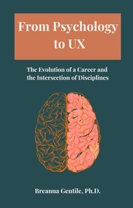  Breanna Gentile, Ph.D. - From Psychology to UX: The Evolution of a Career and  the Intersection of Disciplines.