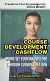  Gary Covella, Ph.D. - Course Development Cashflow: Monetize Your Knowledge Through Content Course Creation.